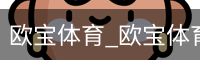 欧宝体育_欧宝体育(中国)官方网站-OUBAOSPORTS